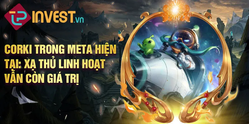 Corki trong meta hiện tại: xạ thủ linh hoạt vẫn còn giá trị