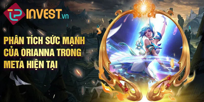 Phân tích sức mạnh của orianna trong meta hiện tại