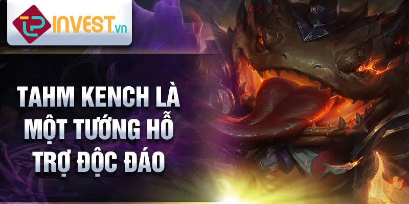 Tahm kench là một tướng hỗ trợ độc đáo