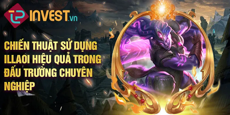 Chiến thuật sử dụng Illaoi hiệu quả trong đấu trường chuyên nghiệp