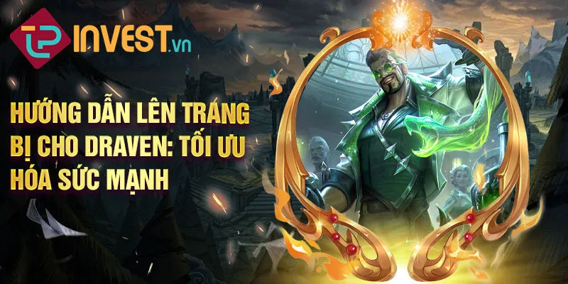 Hướng dẫn lên trang bị cho Draven: tối ưu hóa sức mạnh