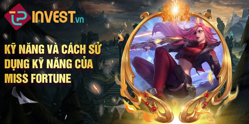 Kỹ năng và cách sử dụng kỹ năng của Miss Fortune