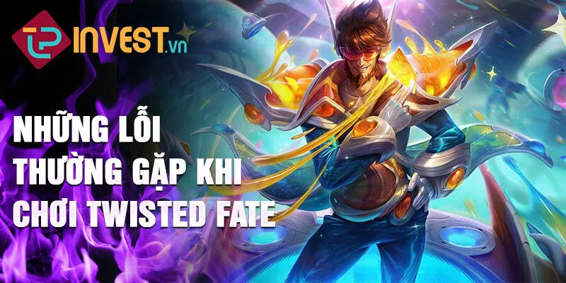 Những lỗi thường gặp khi chơi Twisted Fate