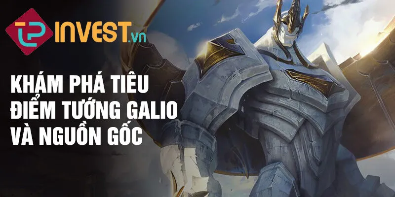 Khám phá tiêu điểm tướng Galio và nguồn gốc