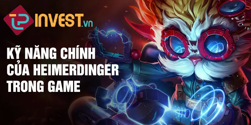 Tiêu điểm tướng Heimerdinger: Kỹ năng chính của Heimerdinger trong game