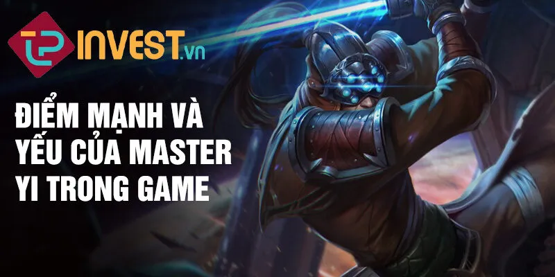 Điểm mạnh và yếu của Master Yi trong game