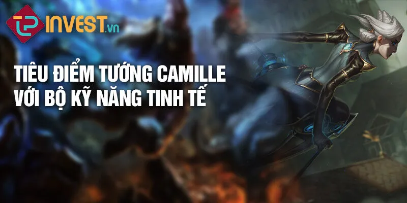 Tiêu điểm tướng camille với bộ kỹ năng tinh tế