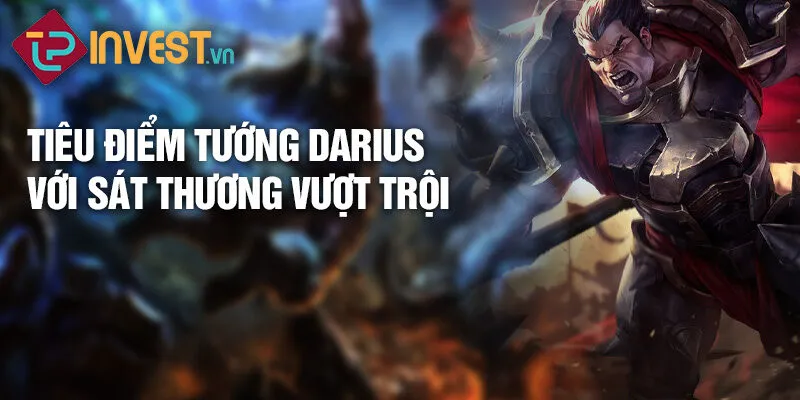 Tiêu điểm tướng darius với sát thương vượt trội