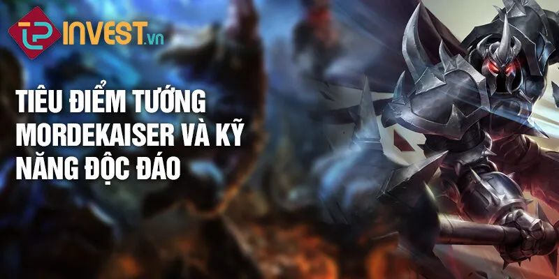 Tiêu điểm tướng mordekaiser và kỹ năng độc đáo