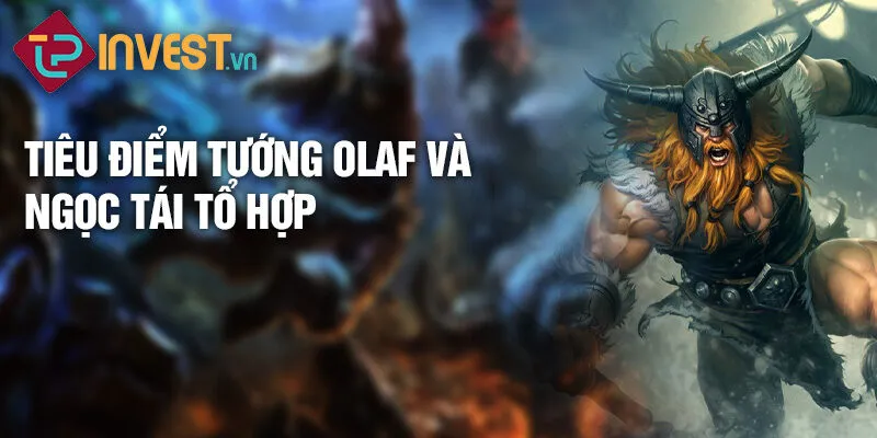 Tiêu điểm tướng Olaf và ngọc tái tổ hợp