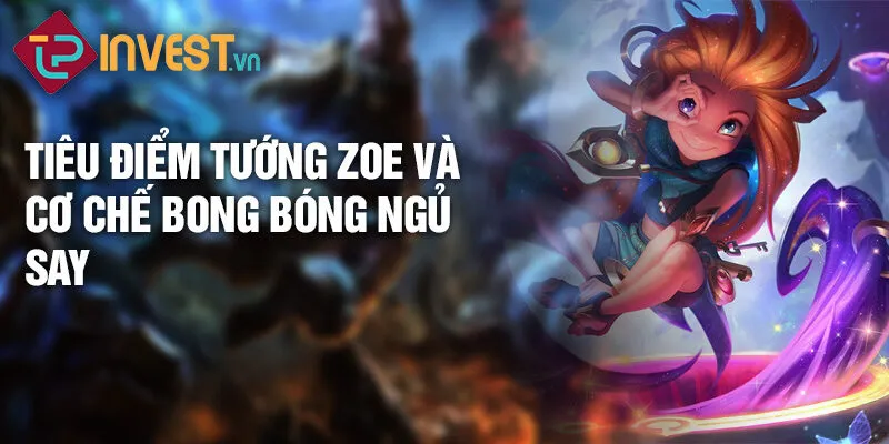Tiêu điểm tướng zoe và cơ chế bong bóng ngủ say