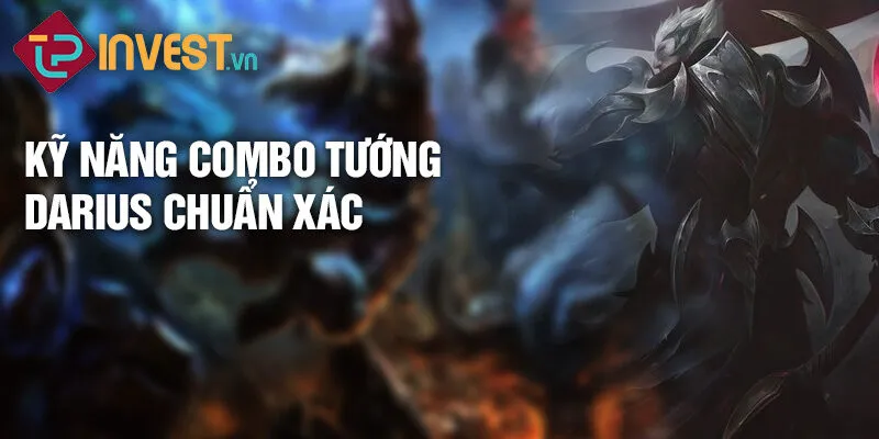 Tiêu điểm tướng Darius: Huyết chiến đấu trường công lý 3 Kỹ năng combo tướng Darius chuẩn xác.