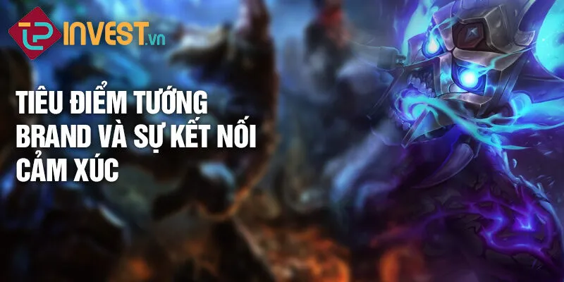 Tiêu điểm tướng Brand: Ngọn lửa phục hận 3 Tiêu điểm tướng Brand và sự kết nối cảm xúc