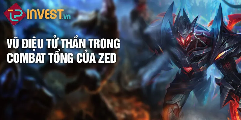 Tiêu điểm tướng Zed: Lưỡi kiếm bóng tối huyền bí 3 Vũ điệu tử thần trong combat tổng của Zed