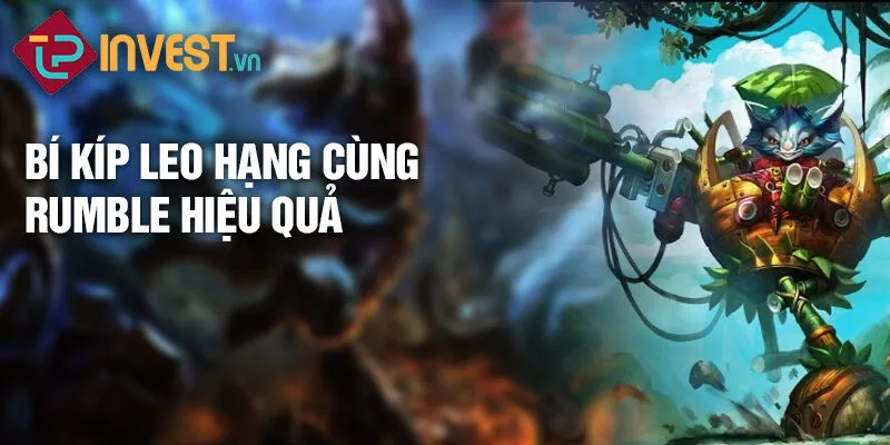 Tiêu điểm tướng Rumble: Khám phá sức mạnh mới mẻ 4 Bí kíp leo hạng cùng Rumble hiệu quả