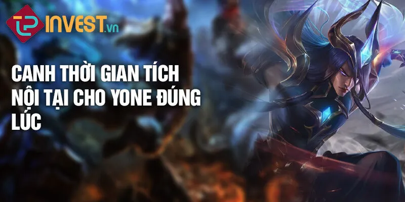 Canh thời gian tích nội tại cho Yone đúng lúc