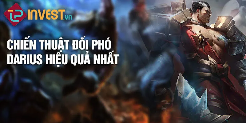 Tiêu điểm tướng Darius: Huyết chiến đấu trường công lý 4 Chiến thuật đối phó Darius hiệu quả nhất