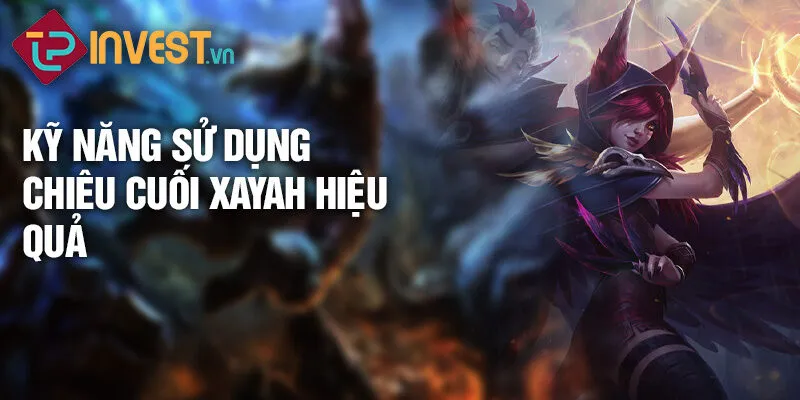 Kỹ năng sử dụng chiêu cuối Xayah hiệu quả