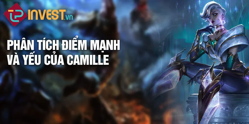Tiêu điểm tướng Camille: Chiến binh thép lừng lẫy 4 Phân tích điểm mạnh và yếu của Camille
