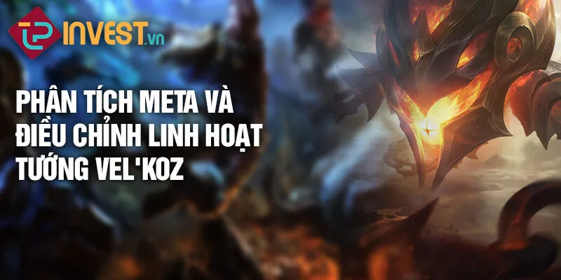 Tiêu điểm tướng Vel'Koz: Sức mạnh hủy diệt kẻ thù 4 Phân tích meta và điều chỉnh linh hoạt tướng Vel'Koz