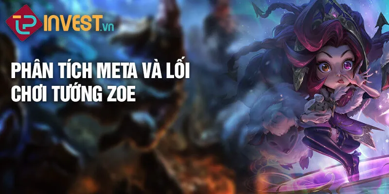 Phân tích meta và lối chơi tướng Zoe