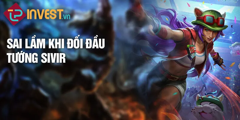 Tiêu điểm tướng Sivir: Nữ chiến binh thượng đẳng 4 Sai lầm khi đối đầu tướng Sivir