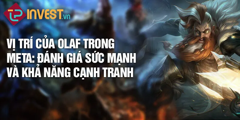 Tiêu điểm tướng Olaf: Sức mạnh hủy diệt rực rỡ 4 Vị trí của Olaf trong meta: đánh giá sức mạnh và khả năng cạnh tranh